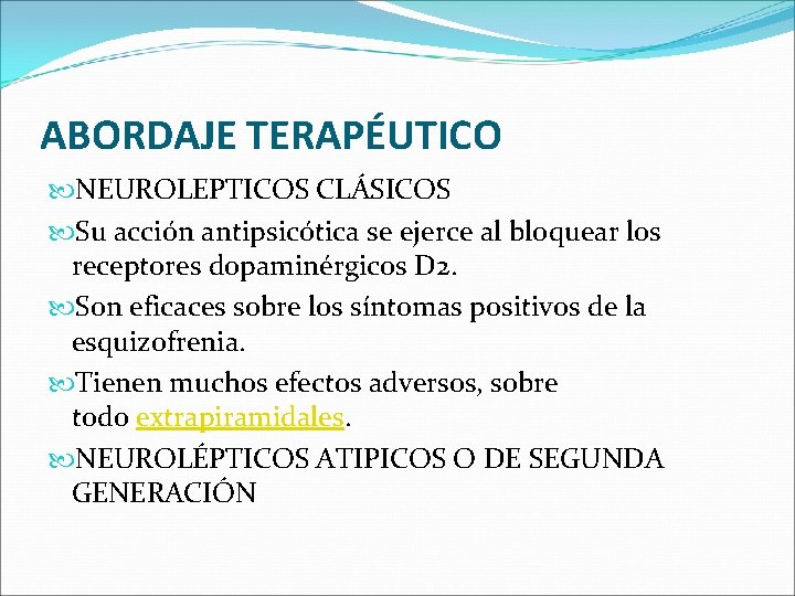 ABORDAJE TERAPÉUTICO NEUROLEPTICOS CLÁSICOS Su acción antipsicótica se ejerce al bloquear los receptores dopaminérgicos ABORDAJE TERAPÉUTICO NEUROLEPTICOS CLÁSICOS Su acción antipsicótica se ejerce al bloquear los receptores dopaminérgicos