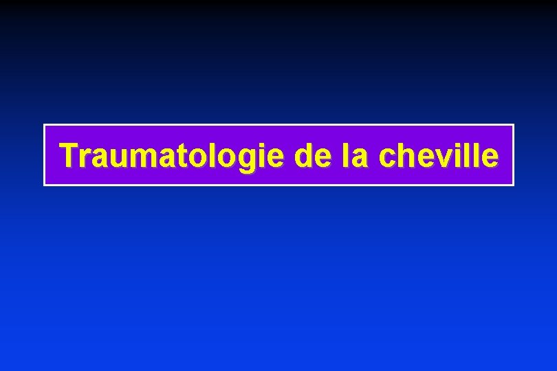 Traumatologie de la cheville Traumatologie de la cheville