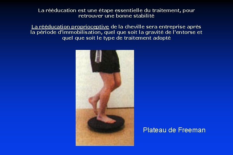 La rééducation est une étape essentielle du traitement, pour retrouver une bonne stabilité La La rééducation est une étape essentielle du traitement, pour retrouver une bonne stabilité La