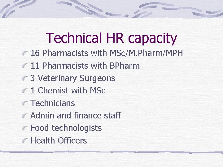 Technical HR capacity 16 Pharmacists with MSc/M. Pharm/MPH 11 Pharmacists with BPharm 3 Veterinary