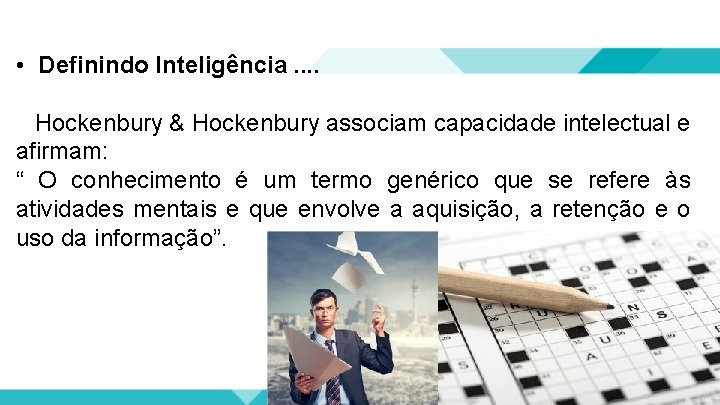  • Definindo Inteligência. . Hockenbury & Hockenbury associam capacidade intelectual e afirmam: “