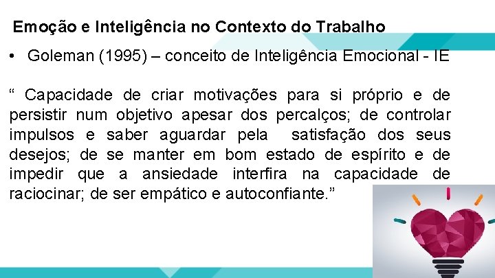 Emoção e Inteligência no Contexto do Trabalho • Goleman (1995) – conceito de Inteligência