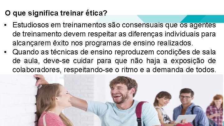 O que significa treinar ética? • Estudiosos em treinamentos são consensuais que os agentes