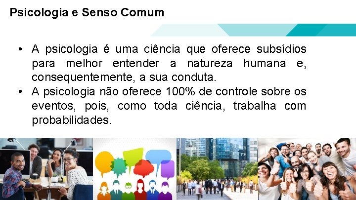 Psicologia e Senso Comum • A psicologia é uma ciência que oferece subsídios para