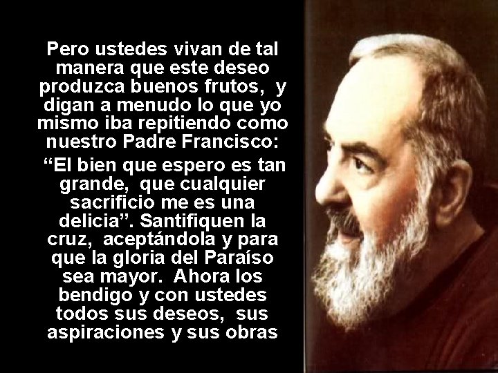 Pero ustedes vivan de tal manera que este deseo produzca buenos frutos, y digan