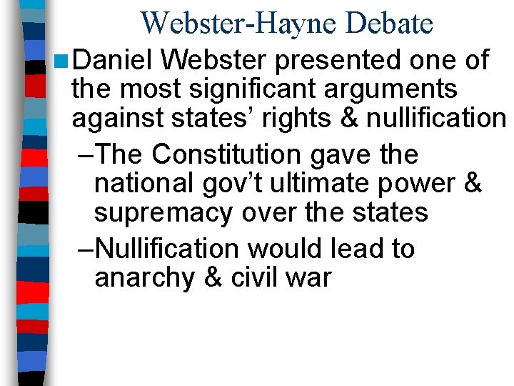 Webster-Hayne Debate n Daniel Webster presented one of the most significant arguments against states’