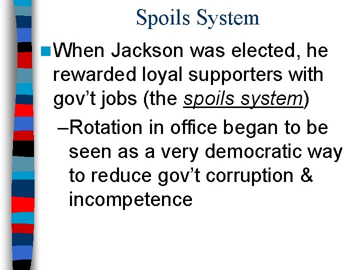 Spoils System n When Jackson was elected, he rewarded loyal supporters with gov’t jobs