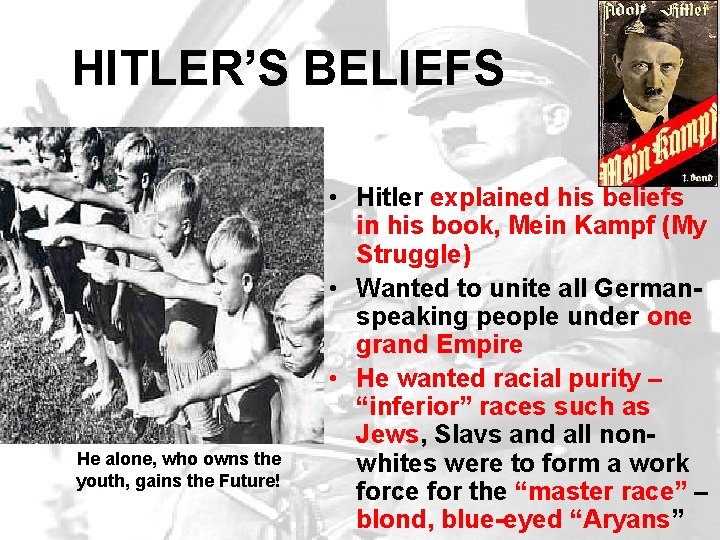 HITLER’S BELIEFS He alone, who owns the youth, gains the Future! • Hitler explained HITLER’S BELIEFS He alone, who owns the youth, gains the Future! • Hitler explained