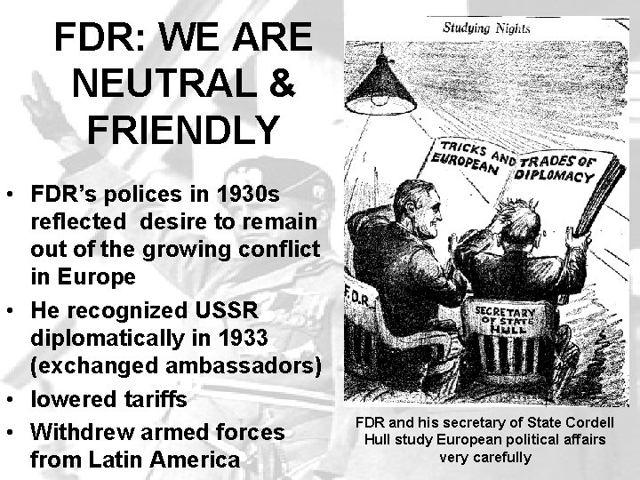 FDR: WE ARE NEUTRAL & FRIENDLY • FDR’s polices in 1930 s reflected desire FDR: WE ARE NEUTRAL & FRIENDLY • FDR’s polices in 1930 s reflected desire