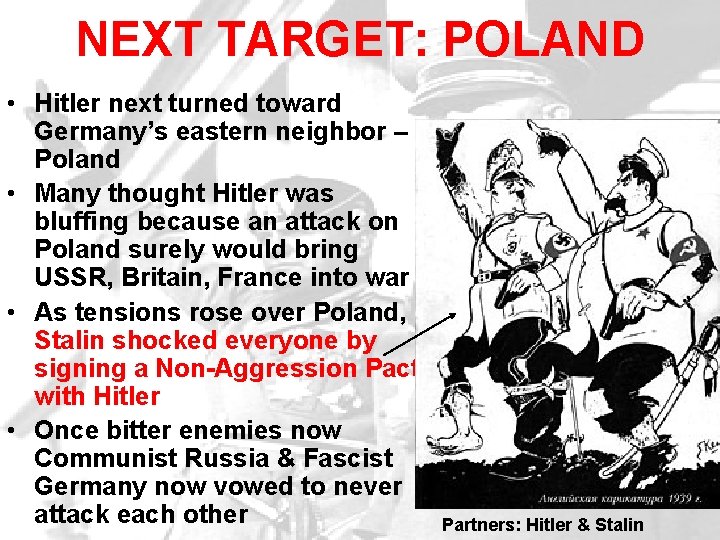 NEXT TARGET: POLAND • Hitler next turned toward Germany’s eastern neighbor – Poland • NEXT TARGET: POLAND • Hitler next turned toward Germany’s eastern neighbor – Poland •