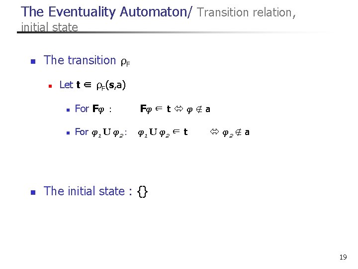 The Eventuality Automaton/ Transition relation, initial state n The transition ρF n n Let