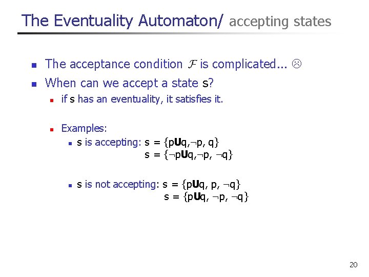 The Eventuality Automaton/ accepting states n The acceptance condition F is complicated. . .