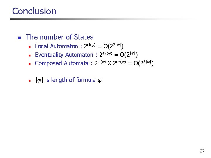 Conclusion n The number of States n Local Automaton : 2 cl(φ) = O(22|φ|)