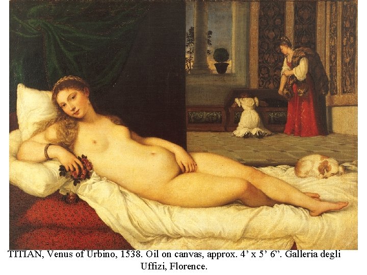 TITIAN, Venus of Urbino, 1538. Oil on canvas, approx. 4’ x 5’ 6”. Galleria