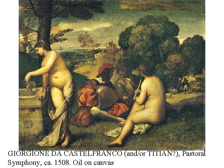 GIORGIONE DA CASTELFRANCO (and/or TITIAN? ), Pastoral Symphony, ca. 1508. Oil on canvas 