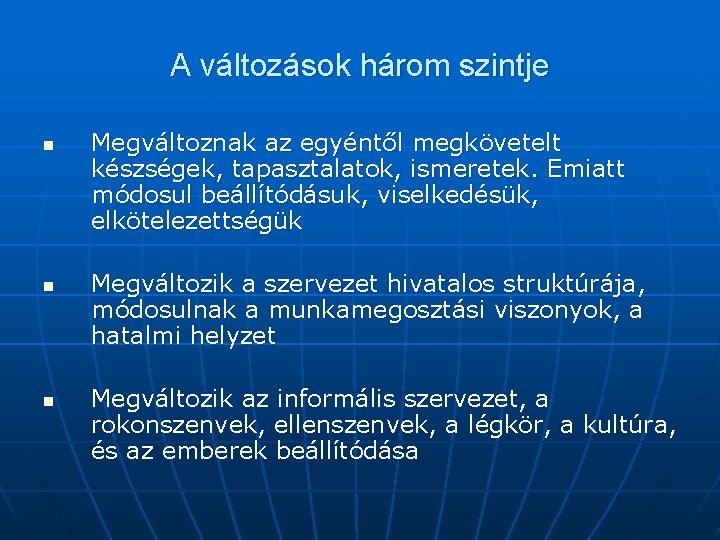 A változások három szintje n n n Megváltoznak az egyéntől megkövetelt készségek, tapasztalatok, ismeretek.