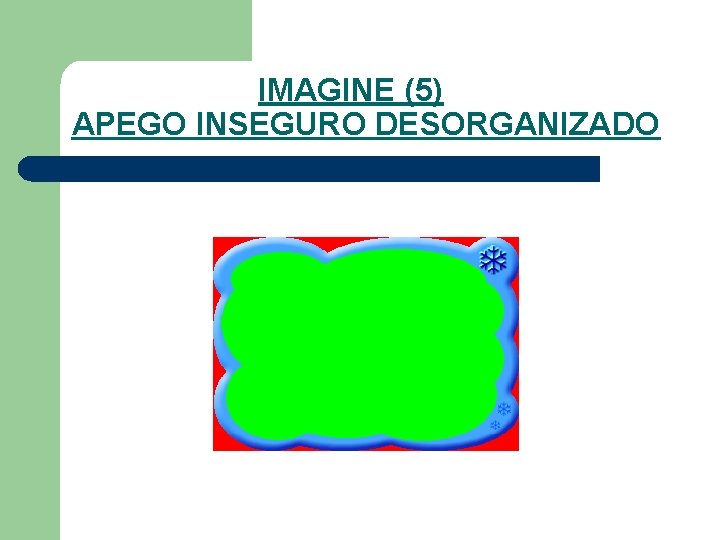 IMAGINE (5) APEGO INSEGURO DESORGANIZADO 