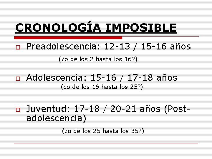 CRONOLOGÍA IMPOSIBLE o Preadolescencia: 12 -13 / 15 -16 años (¿o de los 2