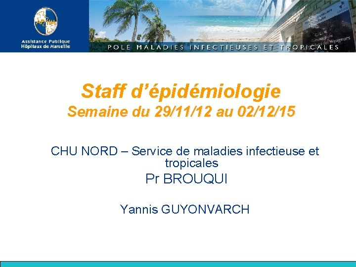 Staff d’épidémiologie Semaine du 29/11/12 au 02/12/15 CHU NORD – Service de maladies infectieuse