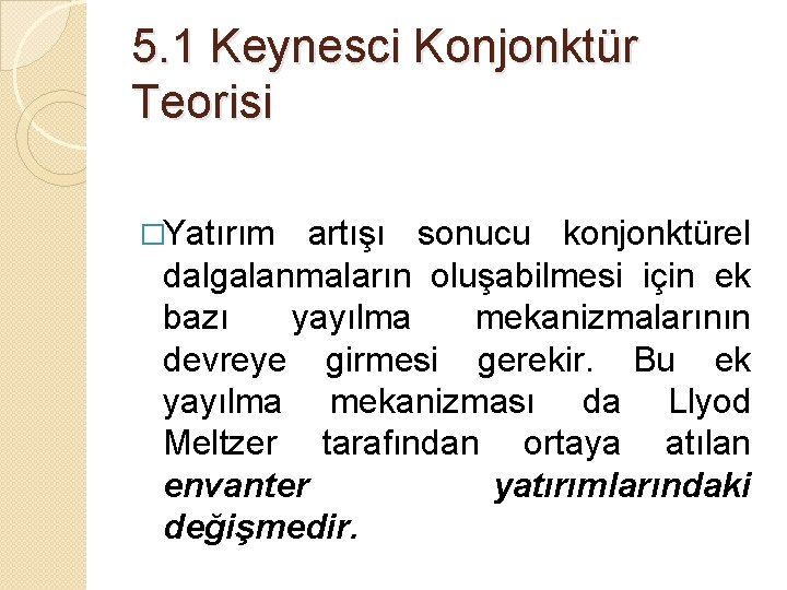 5. 1 Keynesci Konjonktür Teorisi �Yatırım artışı sonucu konjonktürel dalgalanmaların oluşabilmesi için ek bazı