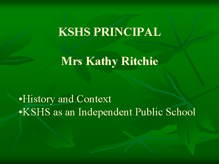 KSHS PRINCIPAL Mrs Kathy Ritchie • History and Context • KSHS as an Independent
