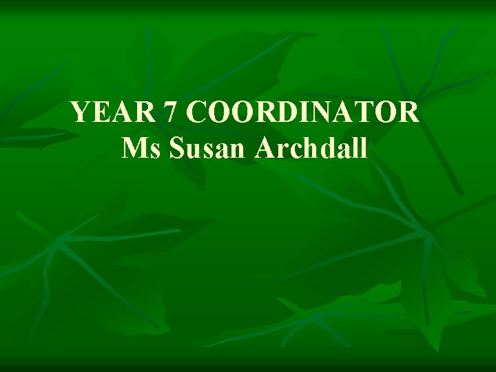 YEAR 7 COORDINATOR Ms Susan Archdall 
