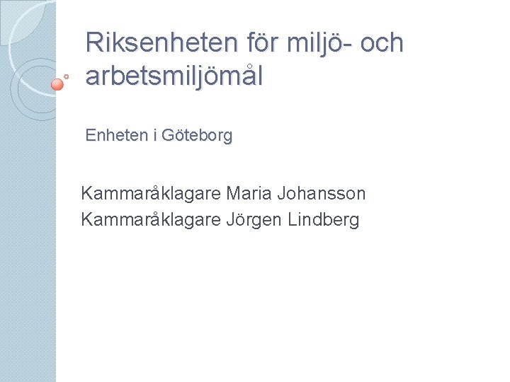 Riksenheten för miljö- och arbetsmiljömål Enheten i Göteborg Kammaråklagare Maria Johansson Kammaråklagare Jörgen Lindberg