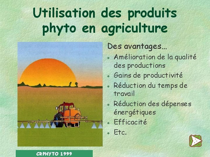 Utilisation des produits phyto en agriculture Des avantages… l l l CRPHYTO 1999 Amélioration