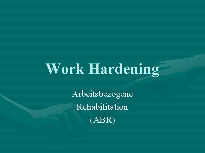 Work Hardening Arbeitsbezogene Rehabilitation (ABR) 