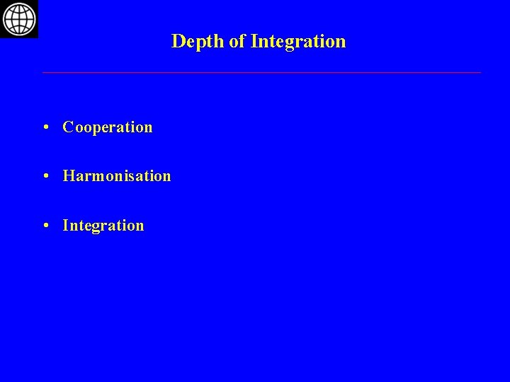 Depth of Integration • Cooperation • Harmonisation • Integration 