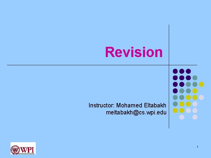 Revision Instructor: Mohamed Eltabakh meltabakh@cs. wpi. edu 1 