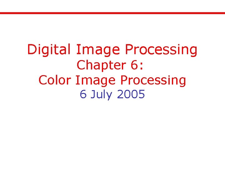 Digital Image Processing Chapter 6: Color Image Processing 6 July 2005 