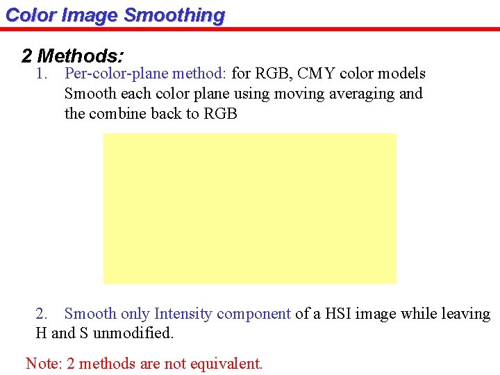 Color Image Smoothing 2 Methods: 1. Per-color-plane method: for RGB, CMY color models Smooth