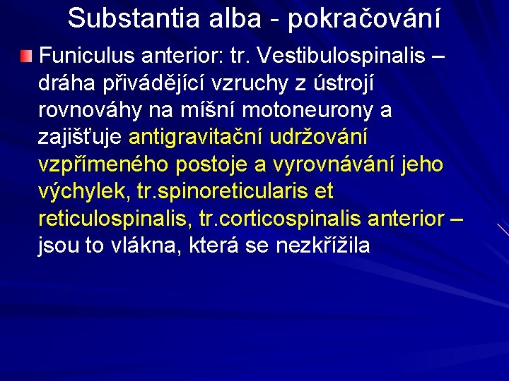 Substantia alba - pokračování Funiculus anterior: tr. Vestibulospinalis – dráha přivádějící vzruchy z ústrojí