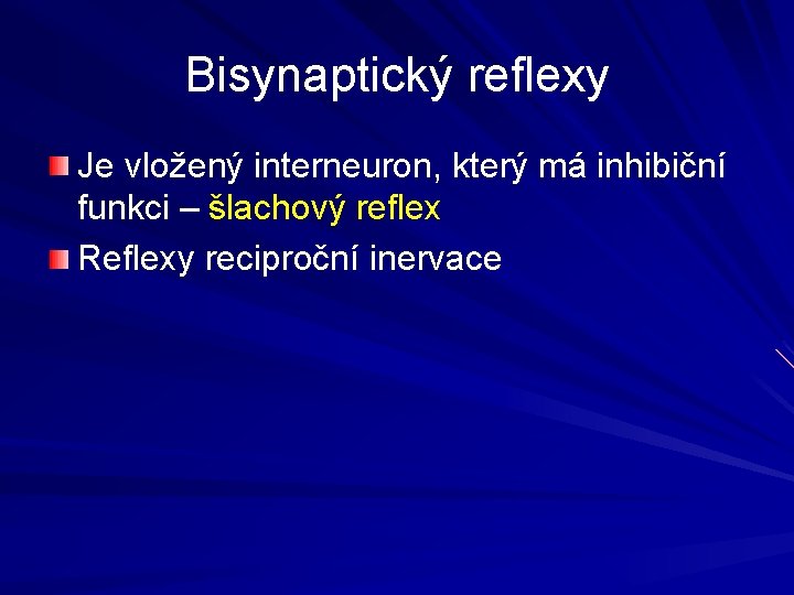 Bisynaptický reflexy Je vložený interneuron, který má inhibiční funkci – šlachový reflex Reflexy reciproční