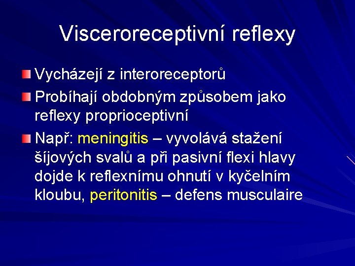 Visceroreceptivní reflexy Vycházejí z interoreceptorů Probíhají obdobným způsobem jako reflexy proprioceptivní Např: meningitis –
