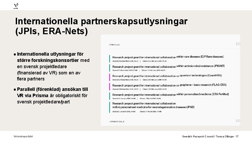 Internationella partnerskapsutlysningar (JPIs, ERA-Nets) Internationella utlysningar för större forskningskonsortier med en svensk projektledare (finansierad
