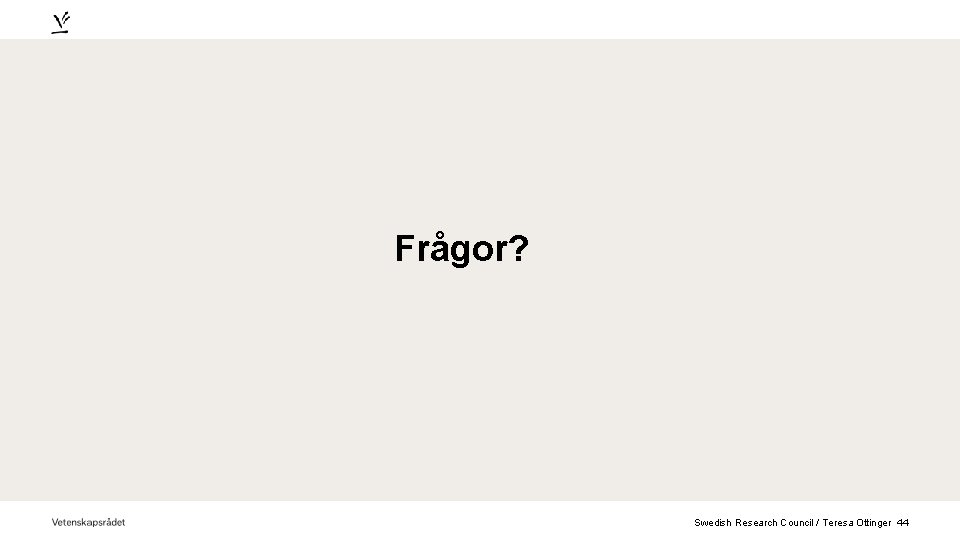 Frågor? Swedish Research Council / Teresa Ottinger 44 