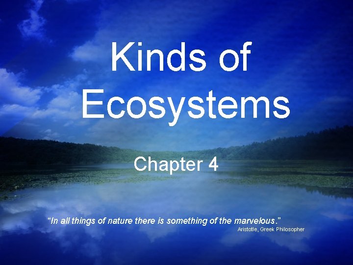 Kinds of Ecosystems Chapter 4 “In all things of nature there is something of Kinds of Ecosystems Chapter 4 “In all things of nature there is something of