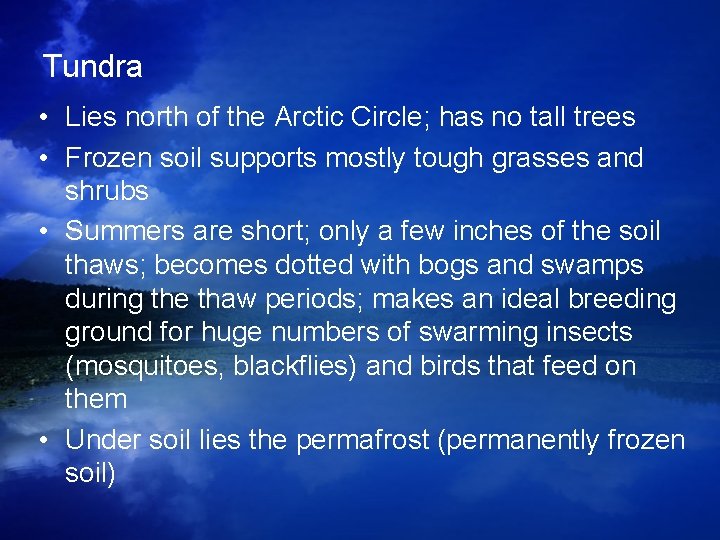 Tundra • Lies north of the Arctic Circle; has no tall trees • Frozen Tundra • Lies north of the Arctic Circle; has no tall trees • Frozen
