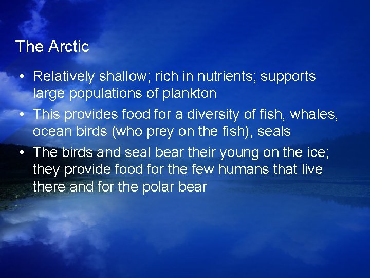 The Arctic • Relatively shallow; rich in nutrients; supports large populations of plankton • The Arctic • Relatively shallow; rich in nutrients; supports large populations of plankton •