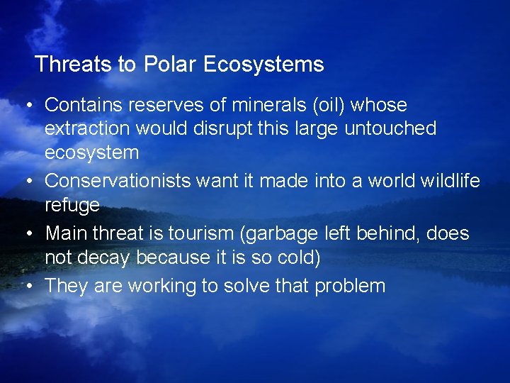 Threats to Polar Ecosystems • Contains reserves of minerals (oil) whose extraction would disrupt Threats to Polar Ecosystems • Contains reserves of minerals (oil) whose extraction would disrupt