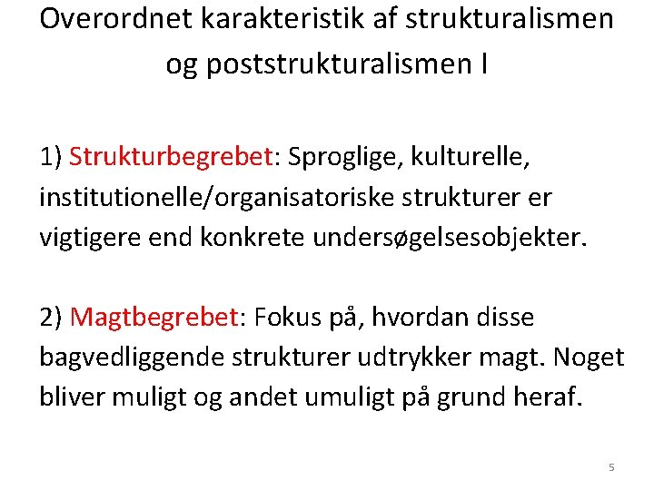 Overordnet karakteristik af strukturalismen og poststrukturalismen I 1) Strukturbegrebet: Sproglige, kulturelle, institutionelle/organisatoriske strukturer er Overordnet karakteristik af strukturalismen og poststrukturalismen I 1) Strukturbegrebet: Sproglige, kulturelle, institutionelle/organisatoriske strukturer er