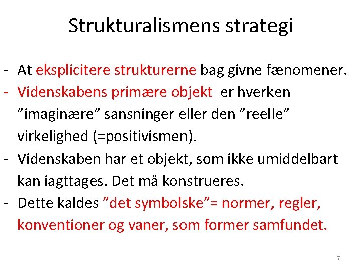 Strukturalismens strategi - At eksplicitere strukturerne bag givne fænomener. - Videnskabens primære objekt er Strukturalismens strategi - At eksplicitere strukturerne bag givne fænomener. - Videnskabens primære objekt er