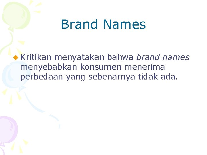 Brand Names u Kritikan menyatakan bahwa brand names menyebabkan konsumen menerima perbedaan yang sebenarnya