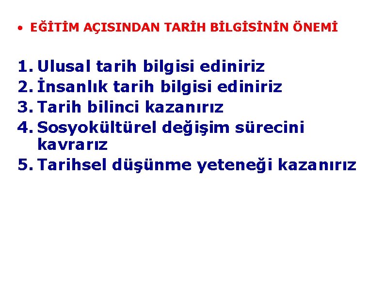  • EĞİTİM AÇISINDAN TARİH BİLGİSİNİN ÖNEMİ 1. Ulusal tarih bilgisi ediniriz 2. İnsanlık