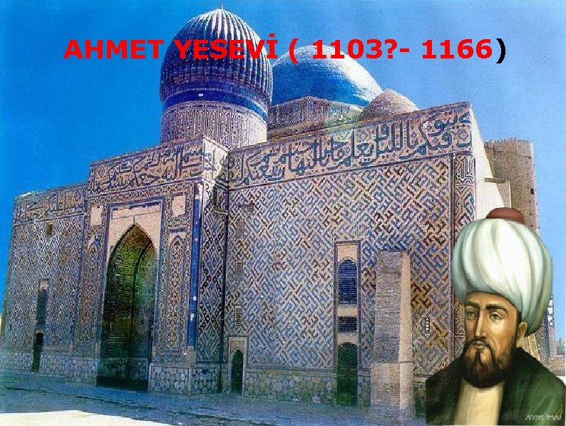 AHMET YESEVİ ( 1103? 1166) 