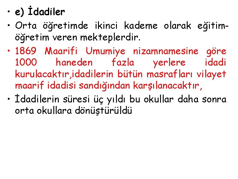  • e) İdadiler • Orta öğretimde ikinci kademe olarak eğitimöğretim veren mekteplerdir. •