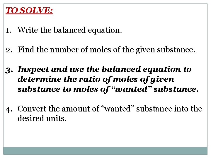 TO SOLVE: 1. Write the balanced equation. 2. Find the number of moles of
