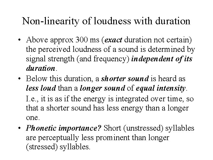 Non-linearity of loudness with duration • Above approx 300 ms (exact duration not certain)